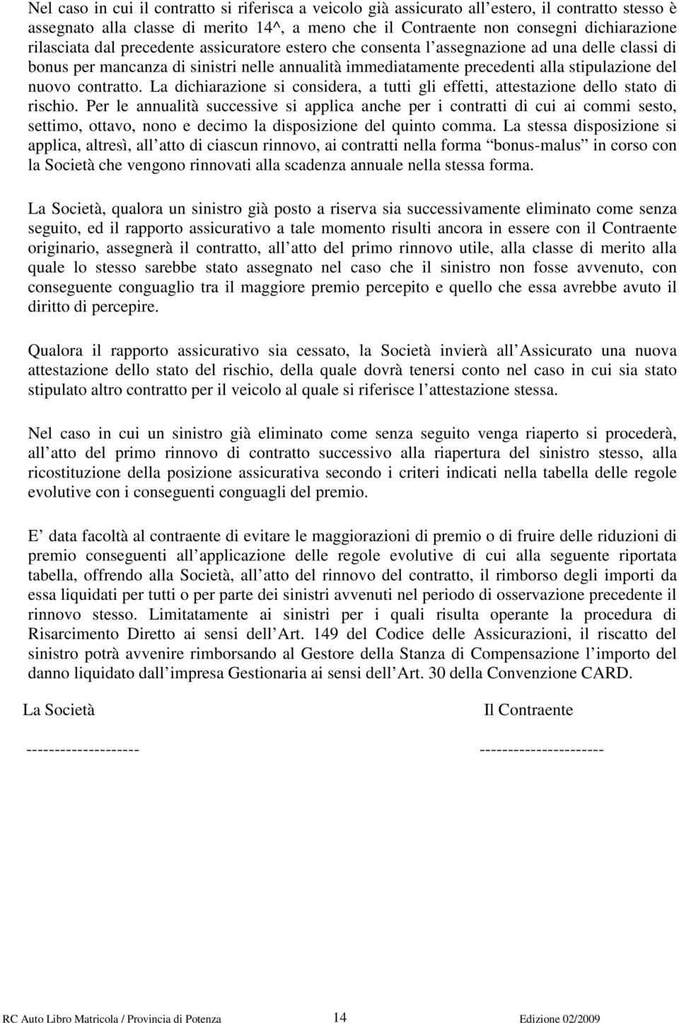 contratto. La dichiarazione si considera, a tutti gli effetti, attestazione dello stato di rischio.