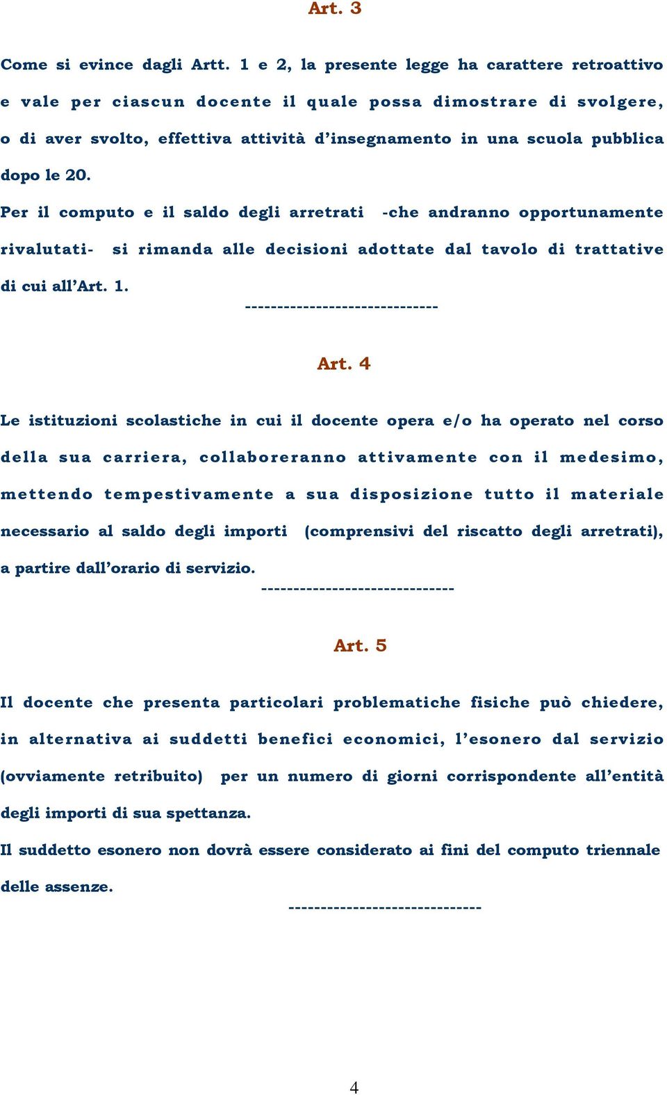 20. Per il computo e il saldo degli arretrati -che andranno opportunamente rivalutati- si rimanda alle decisioni adottate dal tavolo di trattative di cui all Art.