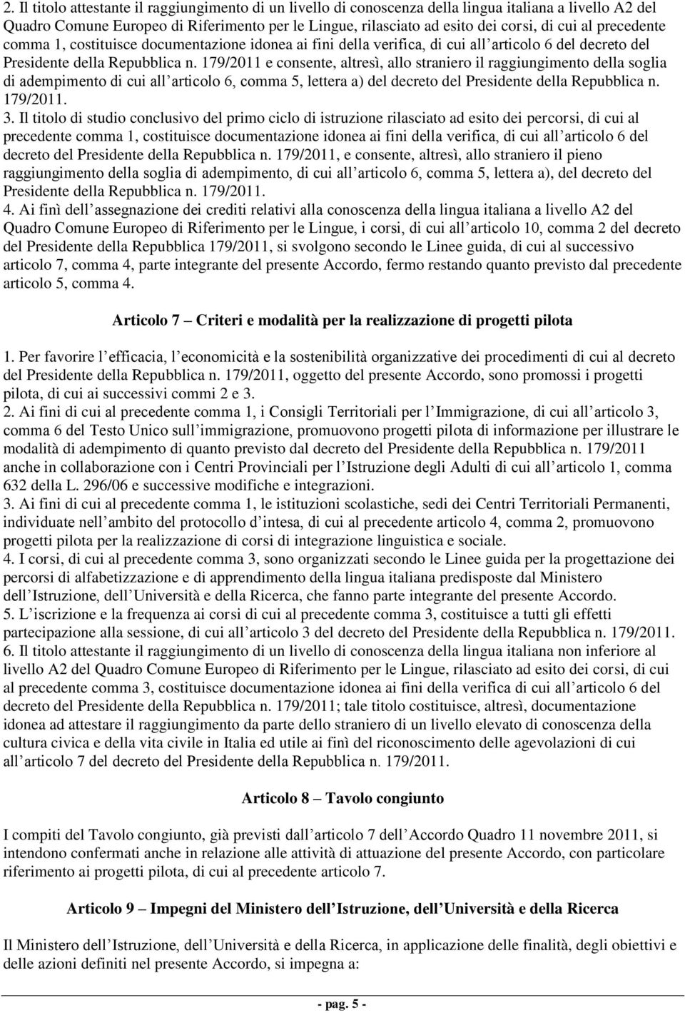 179/2011 e consente, altresì, allo straniero il raggiungimento della soglia di adempimento di cui all articolo 6, comma 5, lettera a) del decreto del Presidente della Repubblica n. 179/2011. 3.