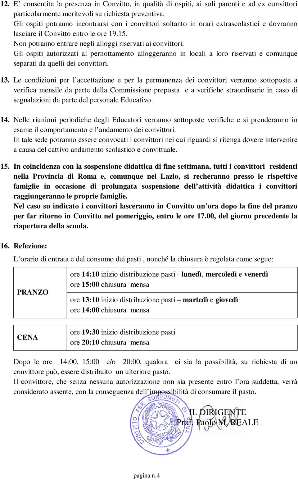 Gli ospiti autorizzati al pernottamento alloggeranno in locali a loro riservati e comunque separati da quelli dei convittori. 13.