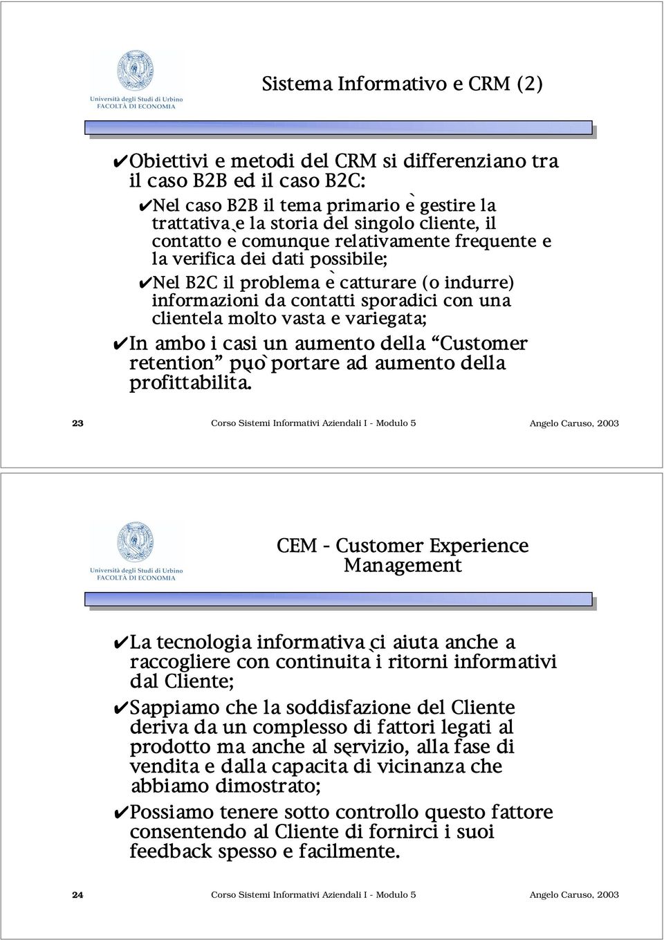 In ambo i casi un aumento della Customer retention può portare ad aumento della profittabilità.