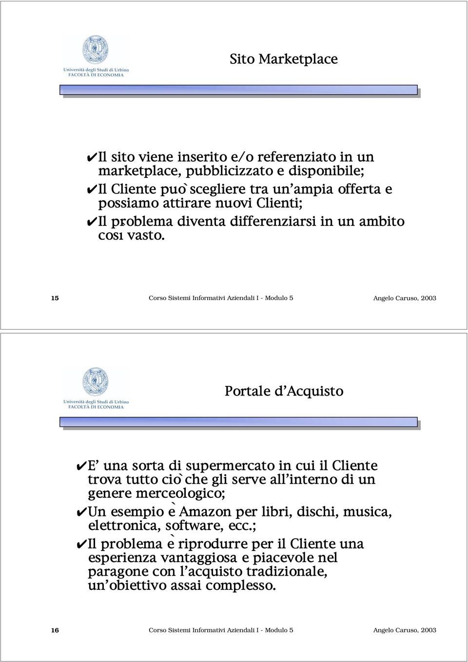 15 Corso Sistemi Informativi Aziendali I - Modulo 5 Portale d Acquisto E una sorta di supermercato in cui il Cliente trova tutto ciò che gli serve all interno di un genere