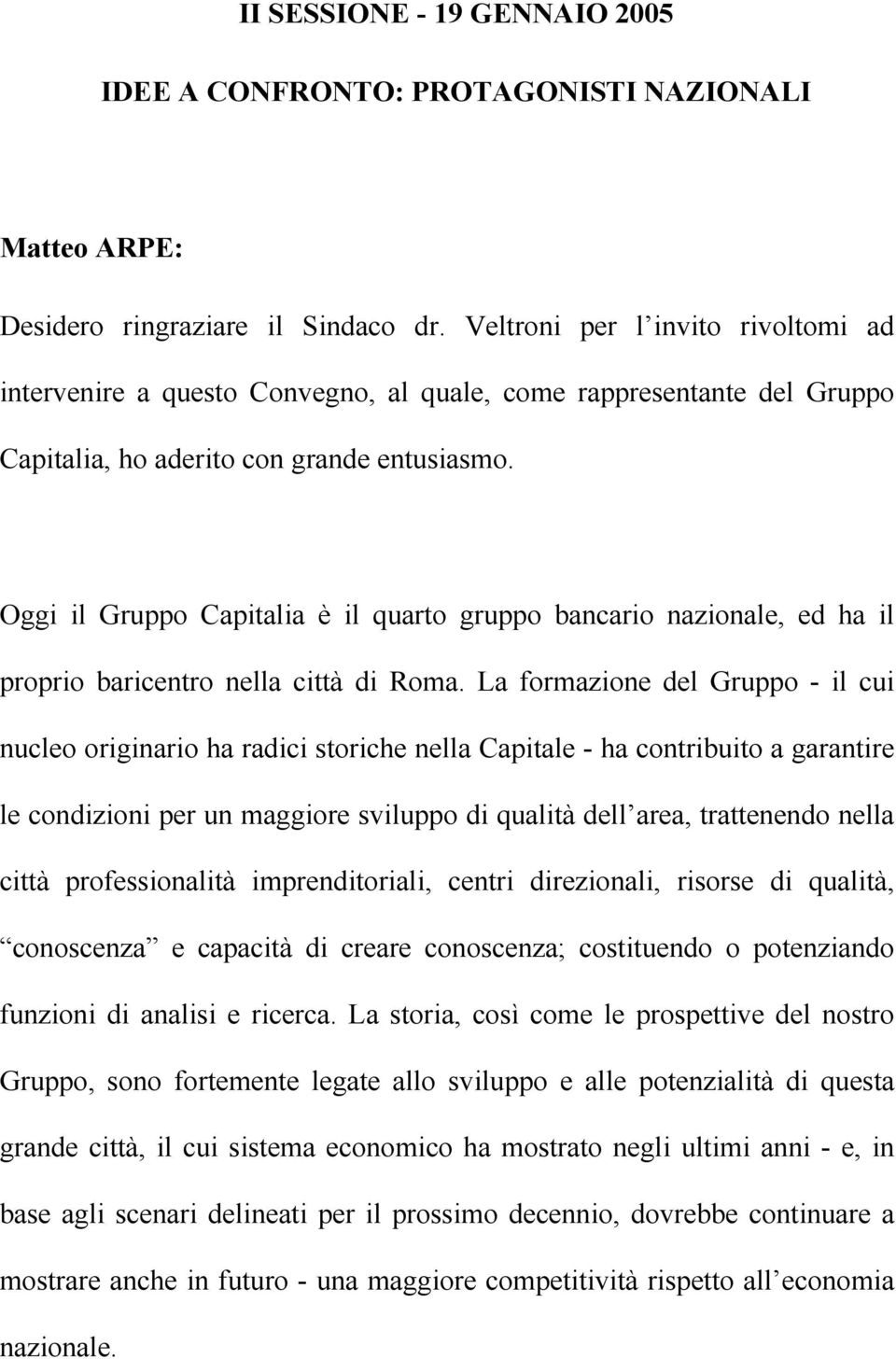 Oggi il Gruppo Capitalia è il quarto gruppo bancario nazionale, ed ha il proprio baricentro nella città di Roma.