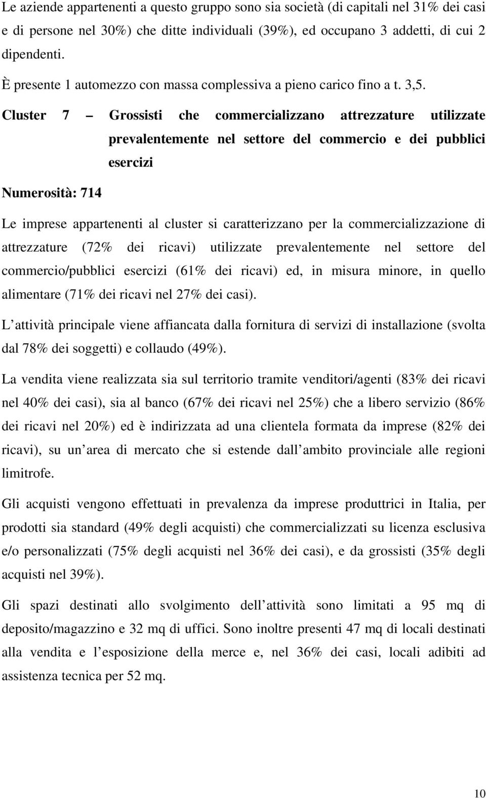 Cluster 7 Grossisti che commercializzano attrezzature utilizzate prevalentemente nel settore del commercio e dei pubblici esercizi Numerosità: 714 Le imprese appartenenti al cluster si caratterizzano