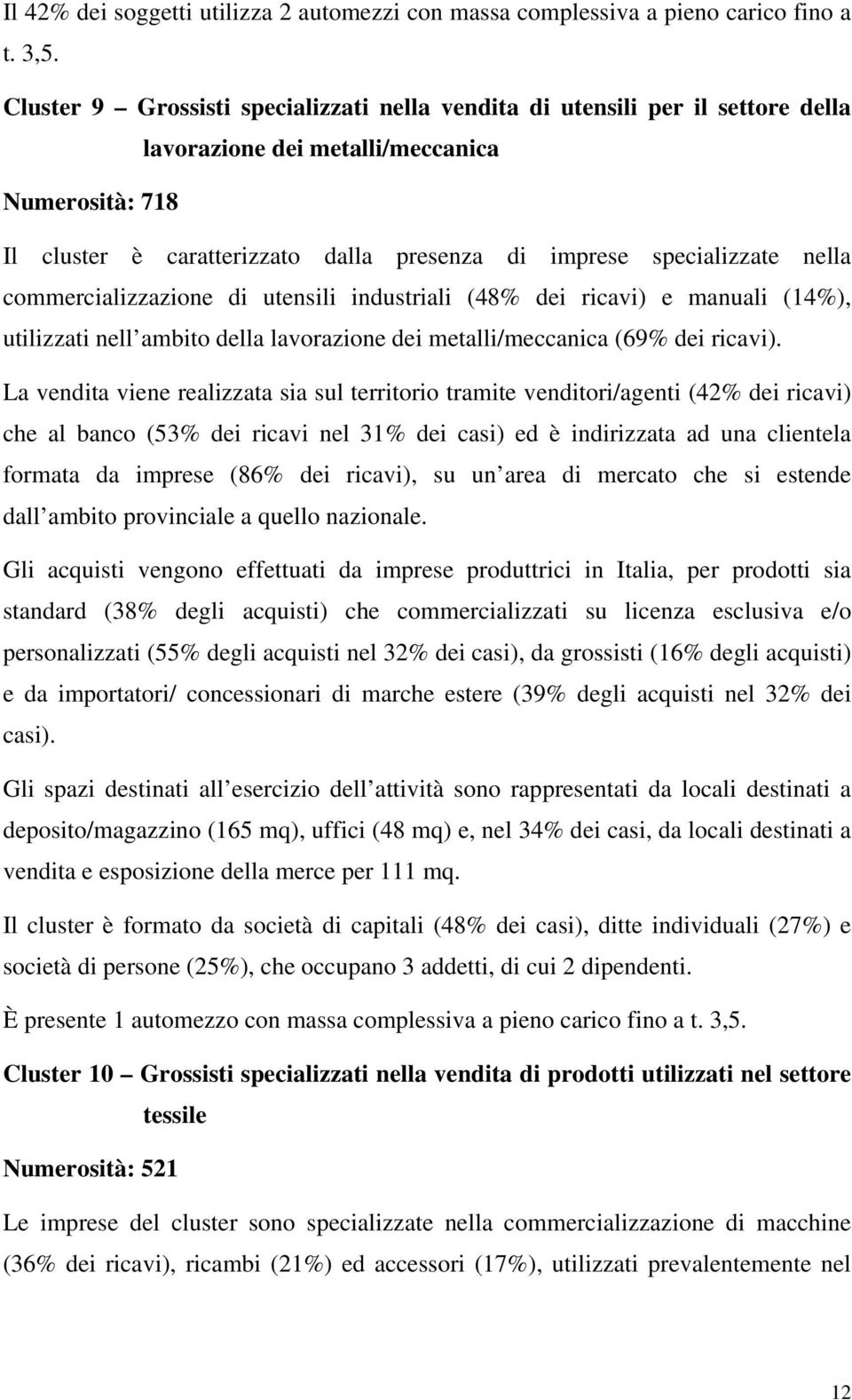 nella commercializzazione di utensili industriali (48% dei ricavi) e manuali (14%), utilizzati nell ambito della lavorazione dei metalli/meccanica (69% dei ricavi).