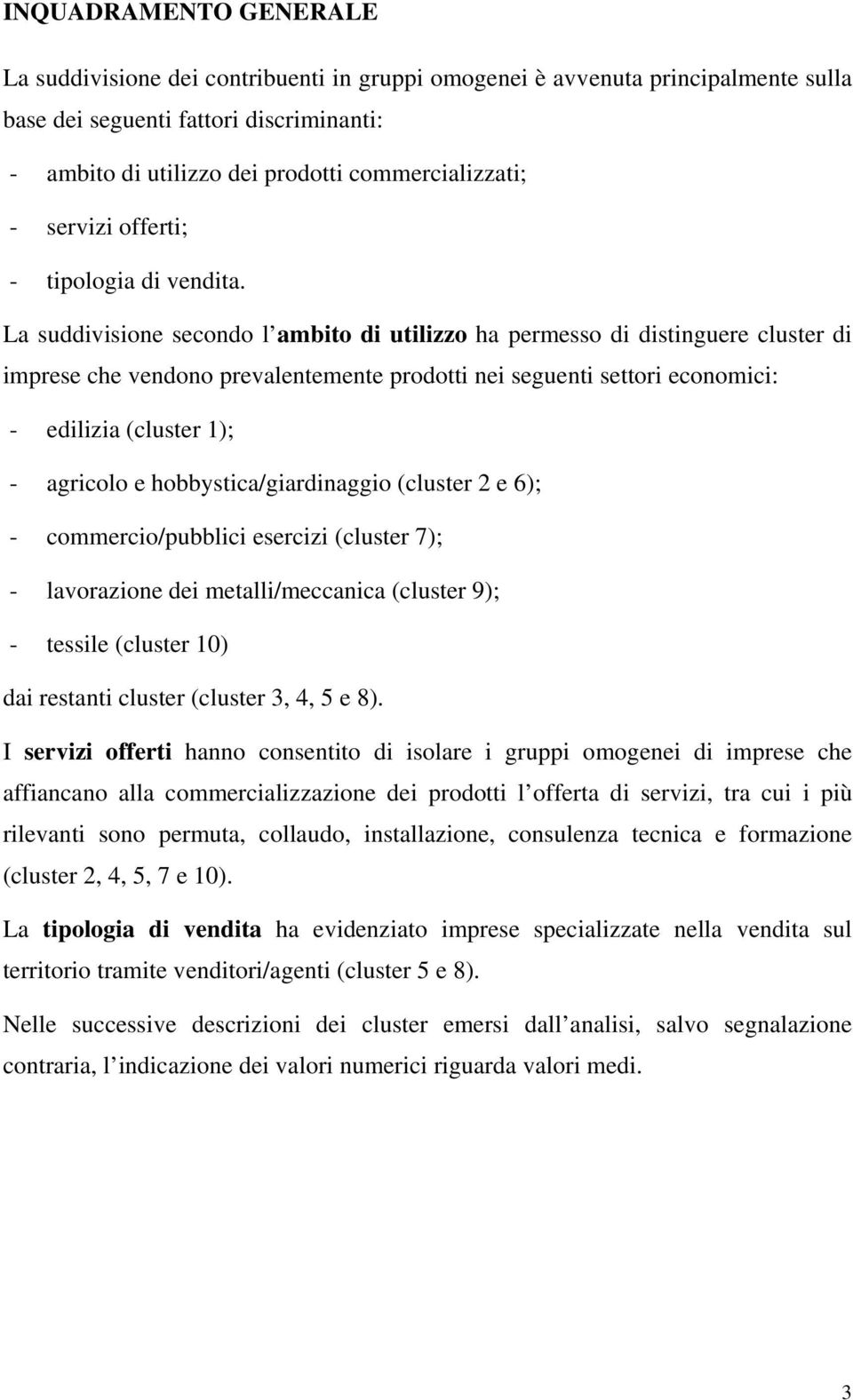 La suddivisione secondo l ambito di utilizzo ha permesso di distinguere cluster di imprese che vendono prevalentemente prodotti nei seguenti settori economici: - edilizia (cluster 1); - agricolo e