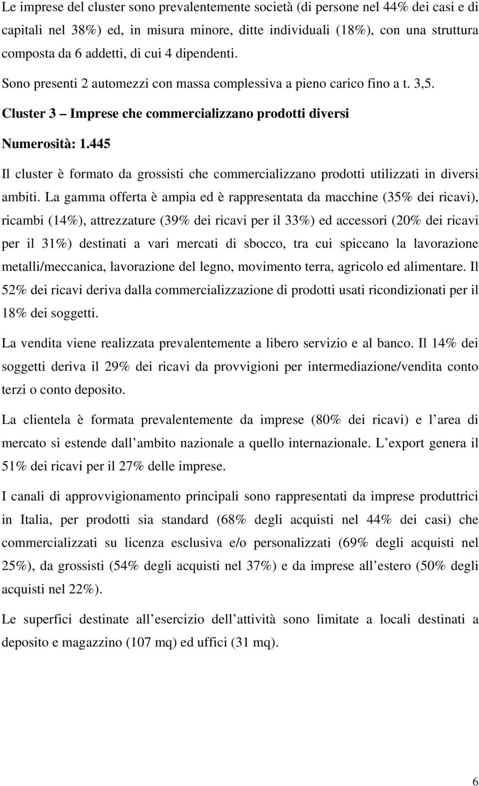 445 Il cluster è formato da grossisti che commercializzano prodotti utilizzati in diversi ambiti.