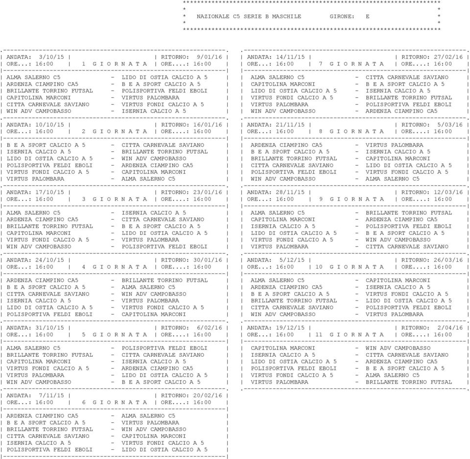 FUTSAL CITTA CARNEVALE SAVIANO - VIRTUS FONDI CALCIO A 5 VIRTUS PALOMBARA - POLISPORTIVA FELDI EBOLI WIN ADV CAMPOBASSO - ISERNIA CALCIO A 5 WIN ADV CAMPOBASSO - ARDENZA CIAMPINO CA5 B E A SPORT