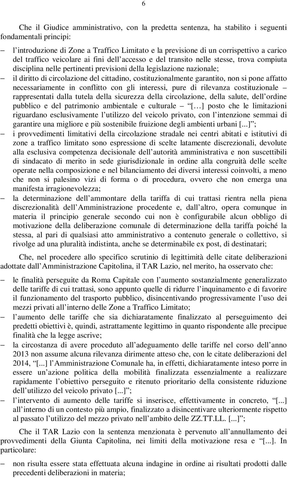 costituzionalmente garantito, non si pone affatto necessariamente in conflitto con gli interessi, pure di rilevanza costituzionale rappresentati dalla tutela della sicurezza della circolazione, della