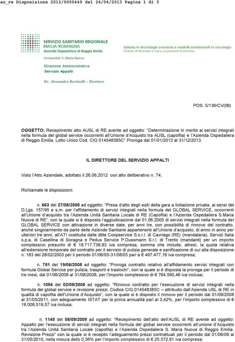 (capofila) e l Azienda Ospedaliera di Reggio Emilia. Lotto Unico Cod. CIG 014548385C Proroga dal 01/01/2013 al 31/12/2013. IL DIRETTORE DEL SERVIZIO APPALTI Visto l Atto Aziendale, adottato il 26.06.