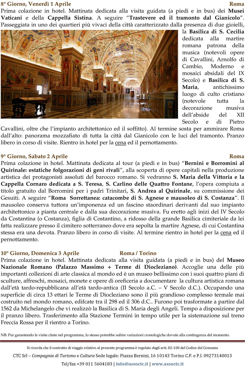 Cecilia dedicata alla martire romana patrona della musica (notevoli opere di Cavallini, Arnolfo di Cambio, Moderno e mosaici absidali del IX Secolo) e Basilica di S.