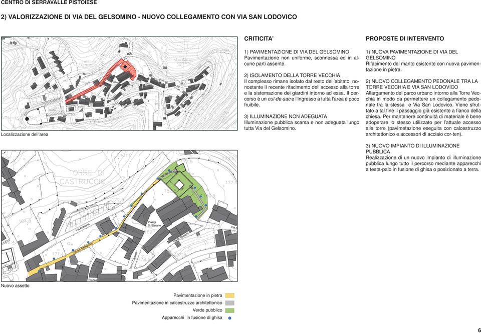 Il percorso è un cul-de-sac e l ingresso a tutta l area è poco fruibile. 3) ILLUMINAZIONE NON ADEGUATA Illuminazione pubblica scarsa e non adeguata lungo tutta Via del Gelsomino.