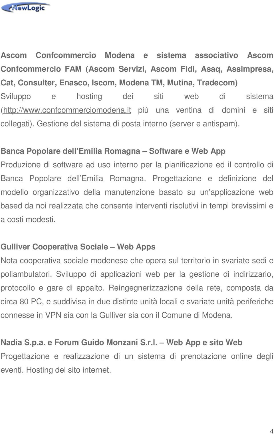 Banca Popolare dell Emilia Romagna Software e Web App Produzione di software ad uso interno per la pianificazione ed il controllo di Banca Popolare dell Emilia Romagna.