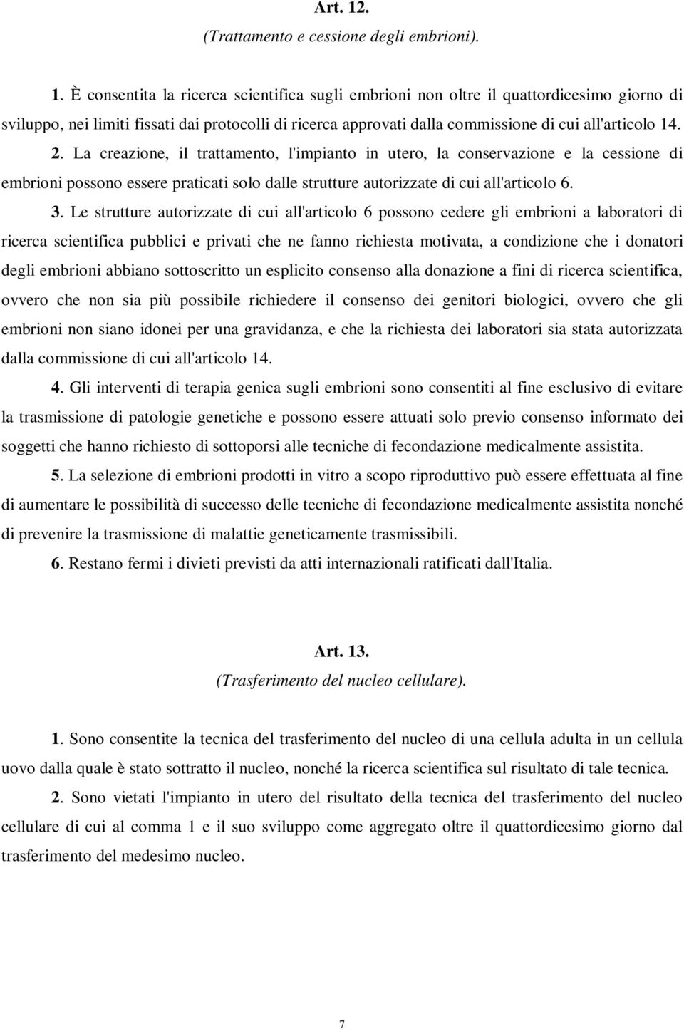 È consentita la ricerca scientifica sugli embrioni non oltre il quattordicesimo giorno di sviluppo, nei limiti fissati dai protocolli di ricerca approvati dalla commissione di cui all'articolo 14. 2.