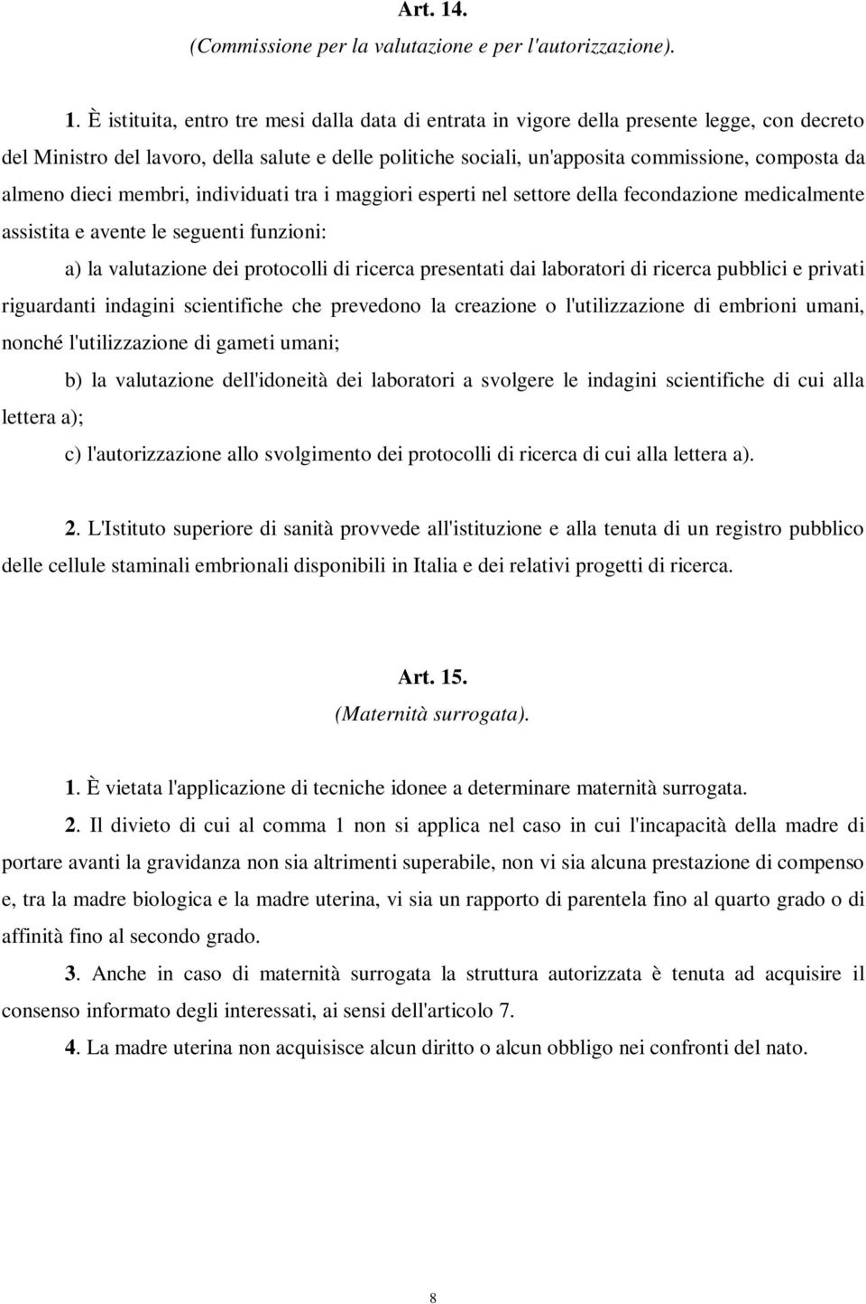 È istituita, entro tre mesi dalla data di entrata in vigore della presente legge, con decreto del Ministro del lavoro, della salute e delle politiche sociali, un'apposita commissione, composta da