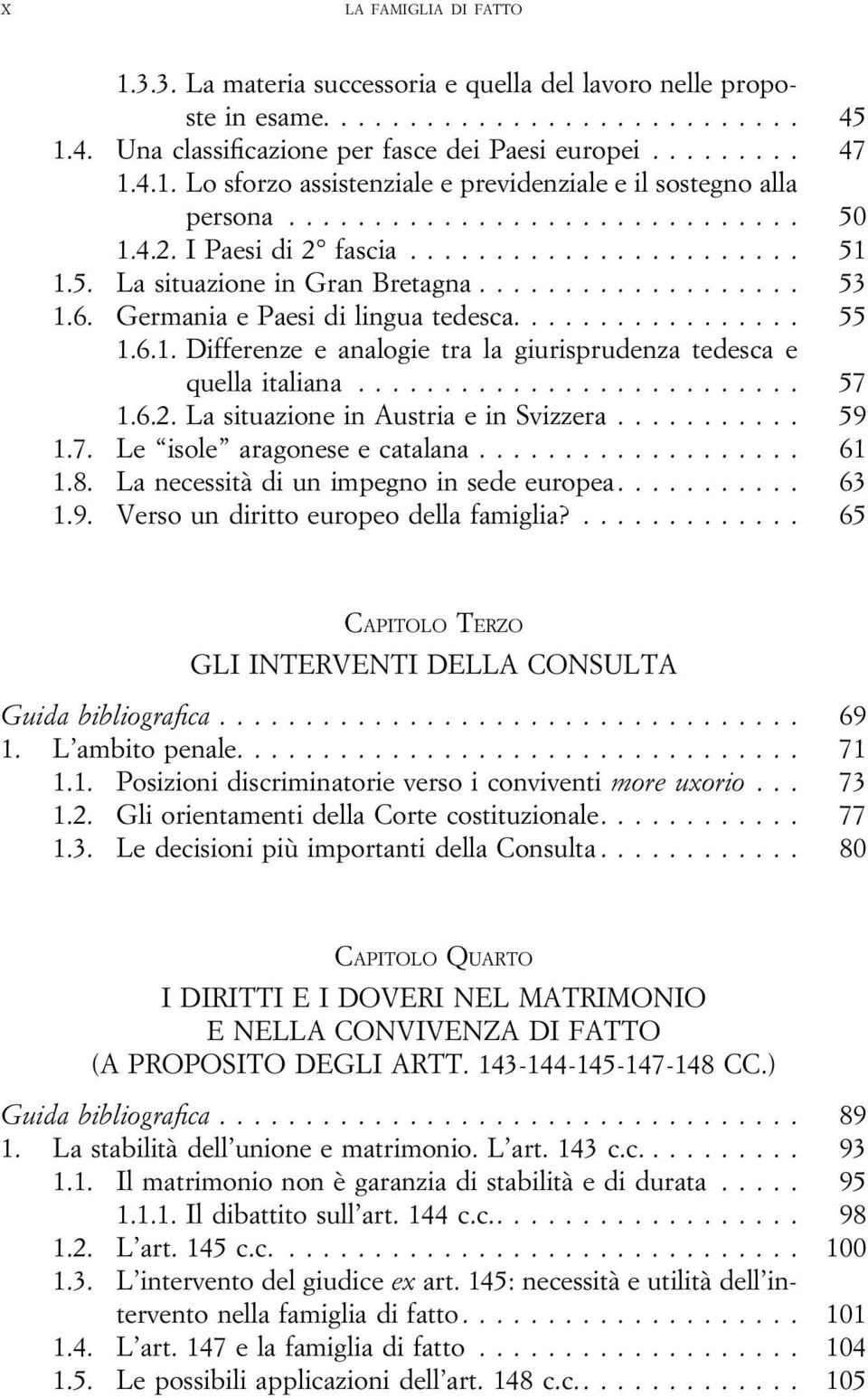 .. 57 1.6.2. La situazione in Austria e in Svizzera... 59 1.7. Le isole aragonese e catalana... 61 1.8. La necessità di un impegno in sede europea.... 63 1.9. Verso un diritto europeo della famiglia?