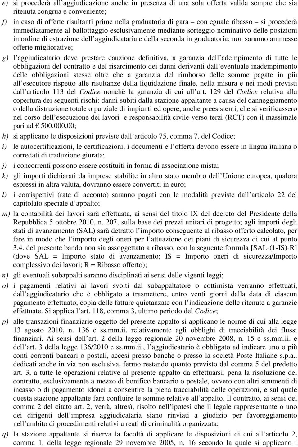 saranno ammesse offerte migliorative; g) l aggiudicatario deve prestare cauzione definitiva, a garanzia dell adempimento di tutte le obbligazioni del contratto e del risarcimento dei danni derivanti