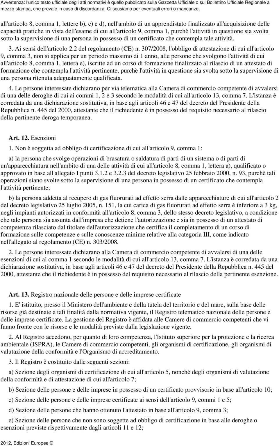 307/2008, l'obbligo di attestazione di cui all'articolo 9, comma 3, non si applica per un periodo massimo di 1 anno, alle persone che svolgono l'attività di cui all'articolo 8, comma 1, lettera e),