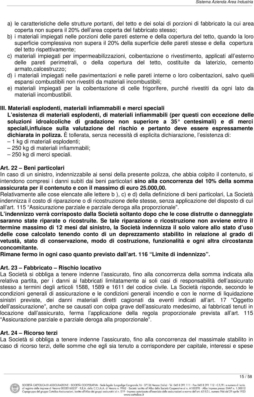 rispettivamente; c) materiali impiegati per impermeabilizzazioni, coibentazione o rivestimento, applicati ali esterno delle pareti perimetrali, o della copertura del tetto, costituite da laterizio,