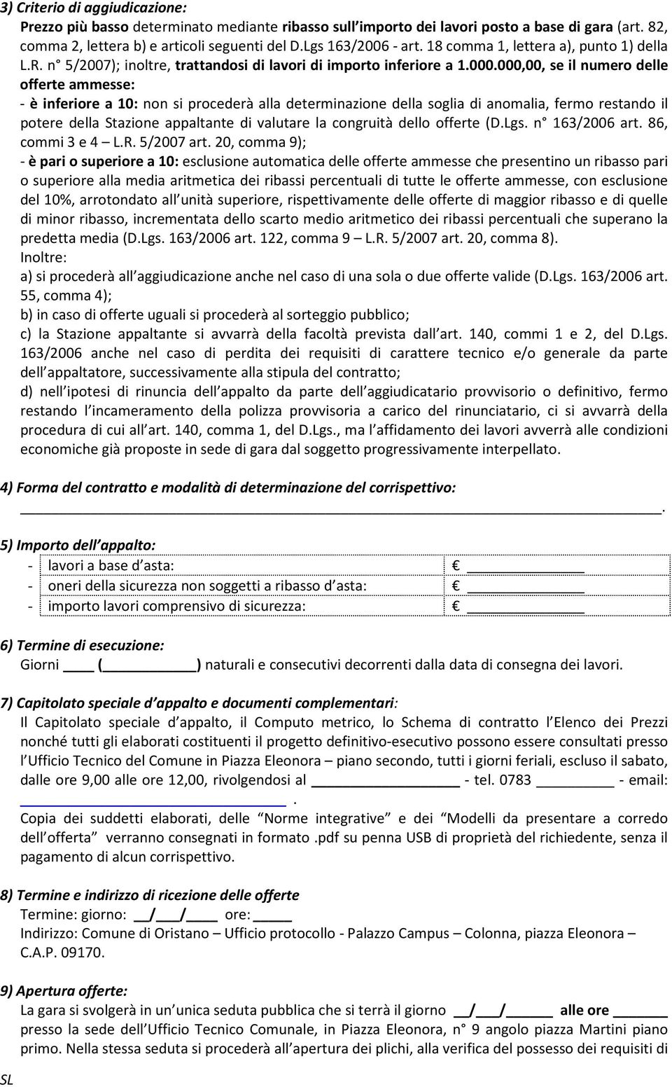 000,00, se il numero delle offerte ammesse: - è inferiore a 10: non si procederà alla determinazione della soglia di anomalia, fermo restando il potere della Stazione appaltante di valutare la