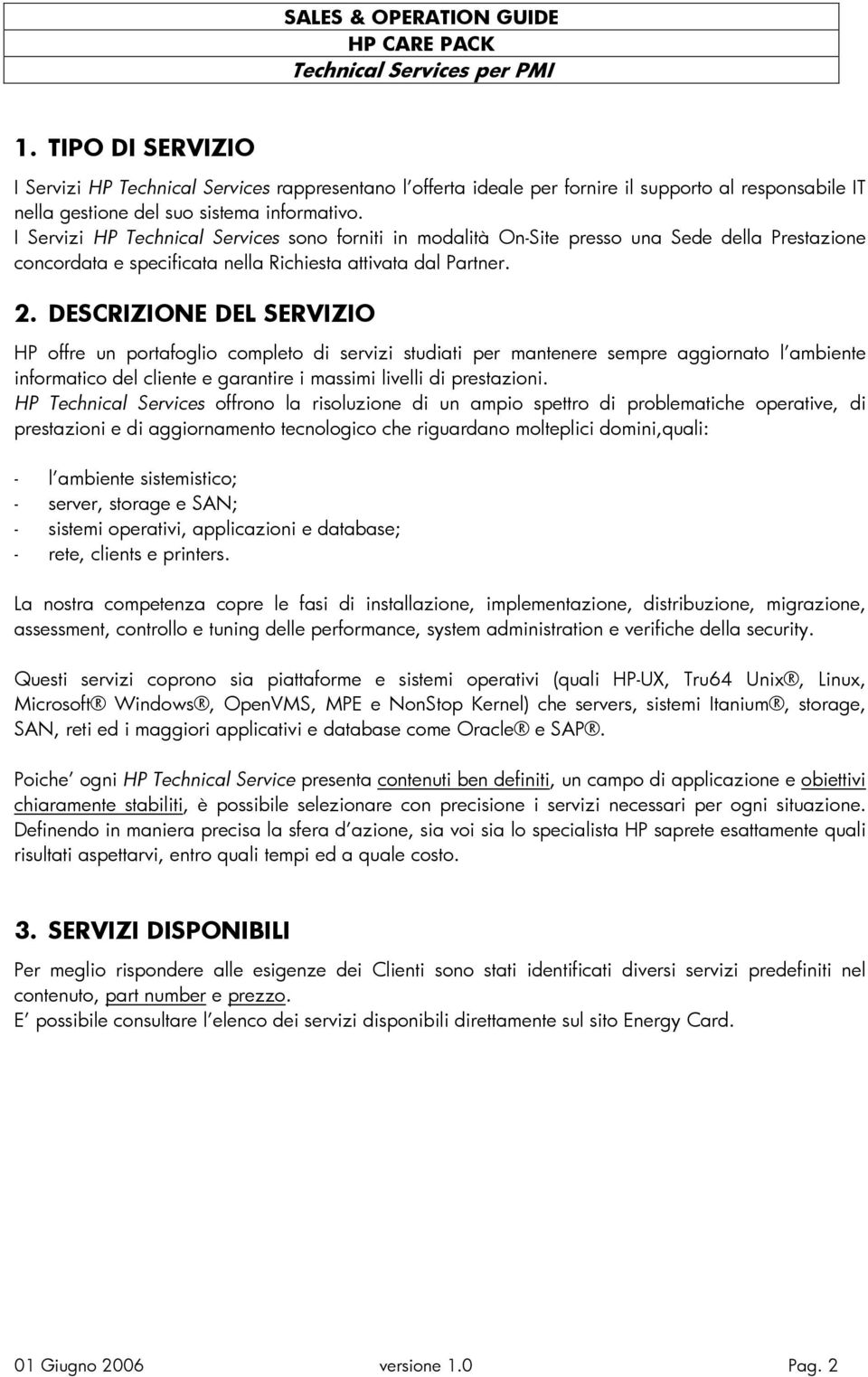 DESCRIZIONE DEL SERVIZIO HP offre un portafoglio completo di servizi studiati per mantenere sempre aggiornato l ambiente informatico del cliente e garantire i massimi livelli di prestazioni.