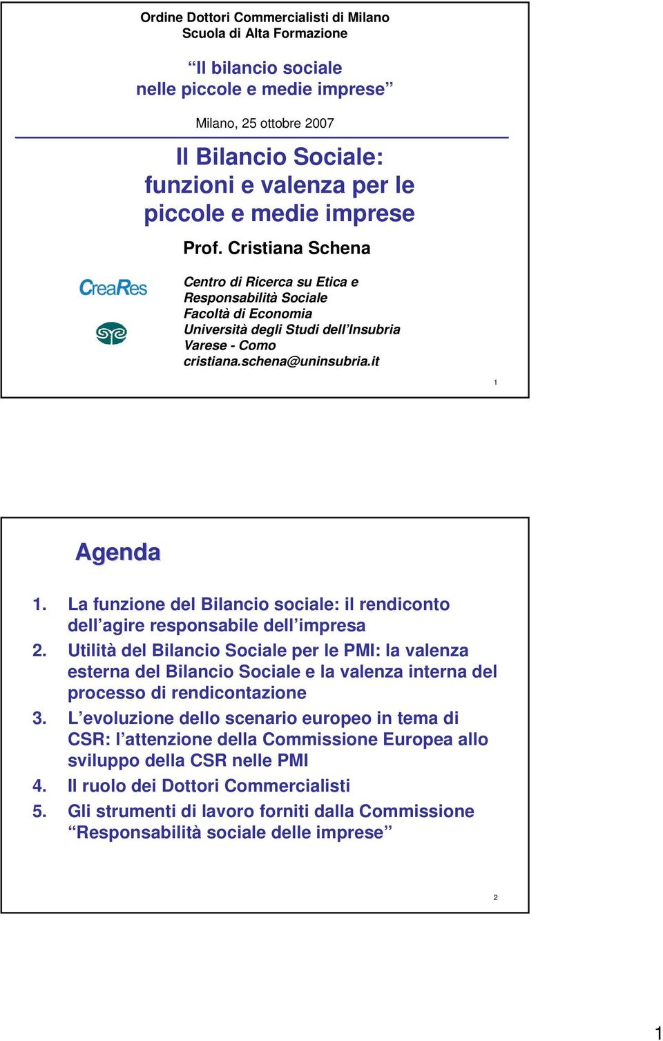 it 1 Agenda 1. La funzione del Bilancio sociale: il rendiconto dell agire responsabile dell impresa 2.