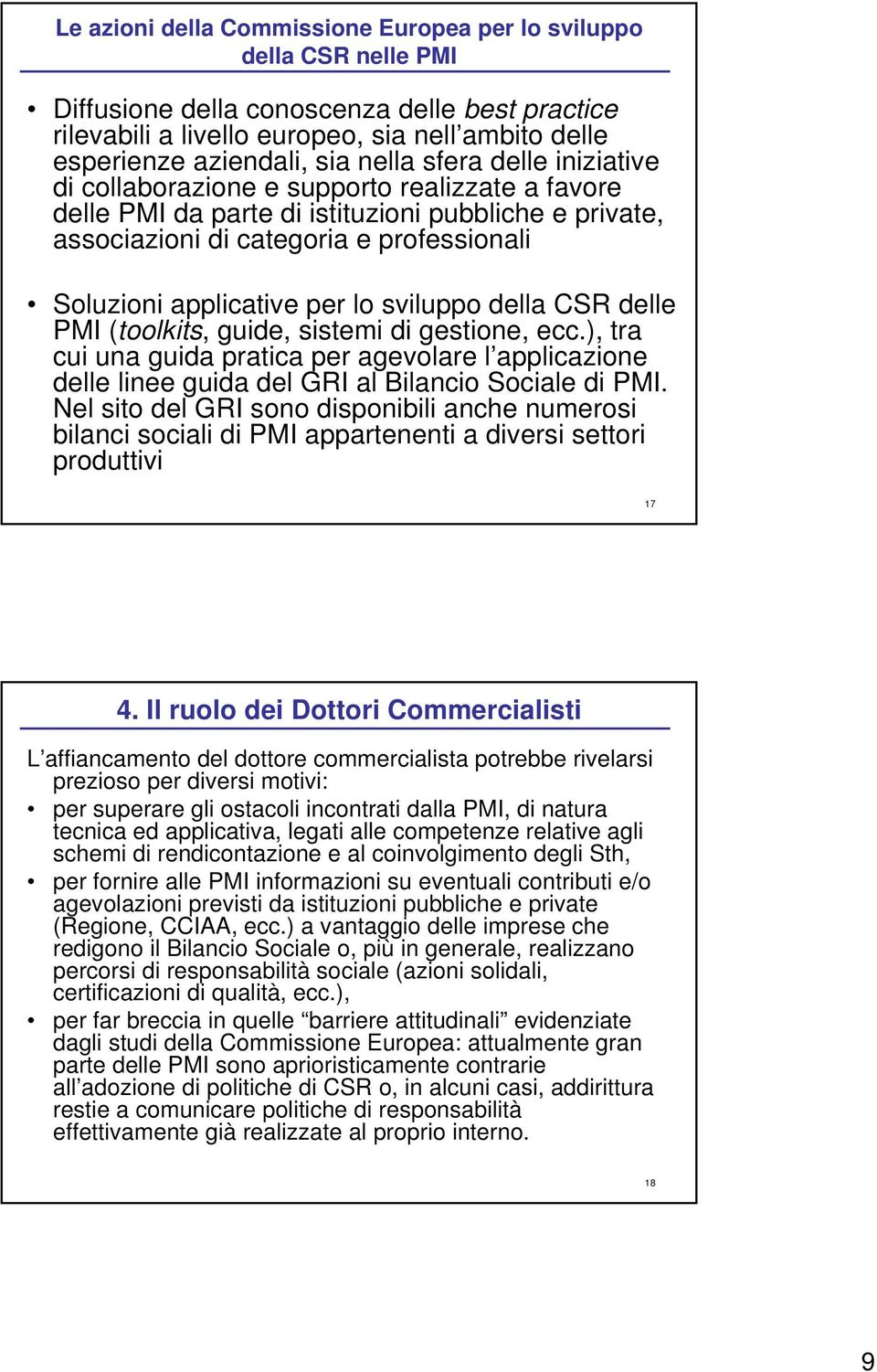 per lo sviluppo della CSR delle PMI (toolkits, guide, sistemi di gestione, ecc.), tra cui una guida pratica per agevolare l applicazione delle linee guida del GRI al Bilancio Sociale di PMI.