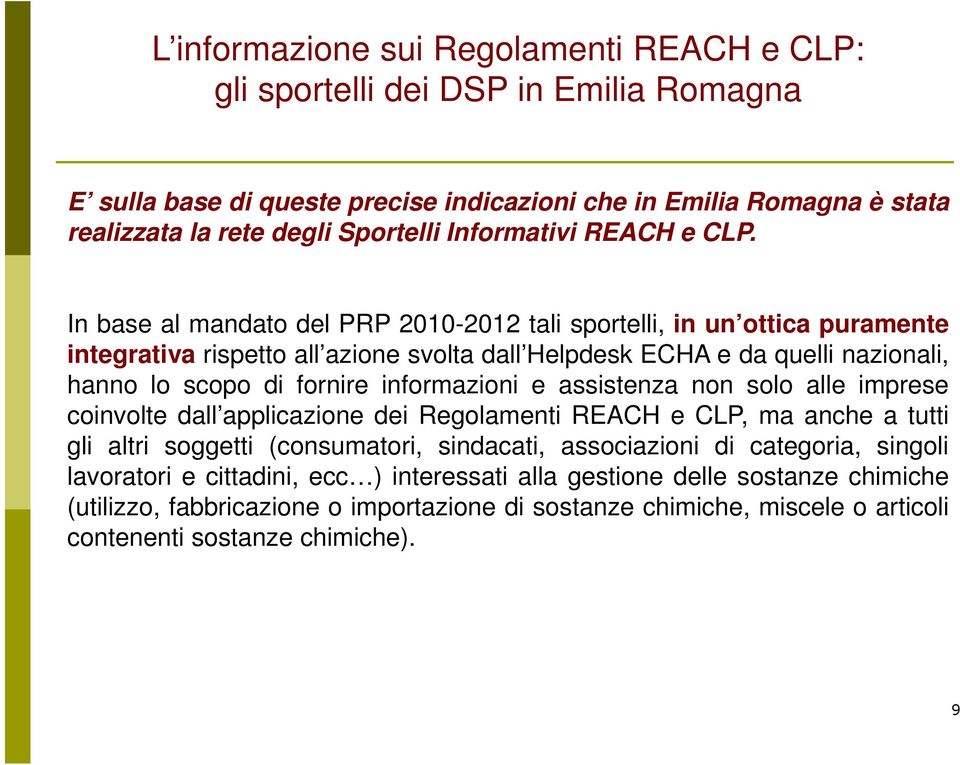 In base al mandato del PRP 2010-2012 tali sportelli, in un ottica puramente integrativa rispetto all azione svolta dall Helpdesk ECHA e da quelli nazionali, hanno lo scopo di fornire informazioni e