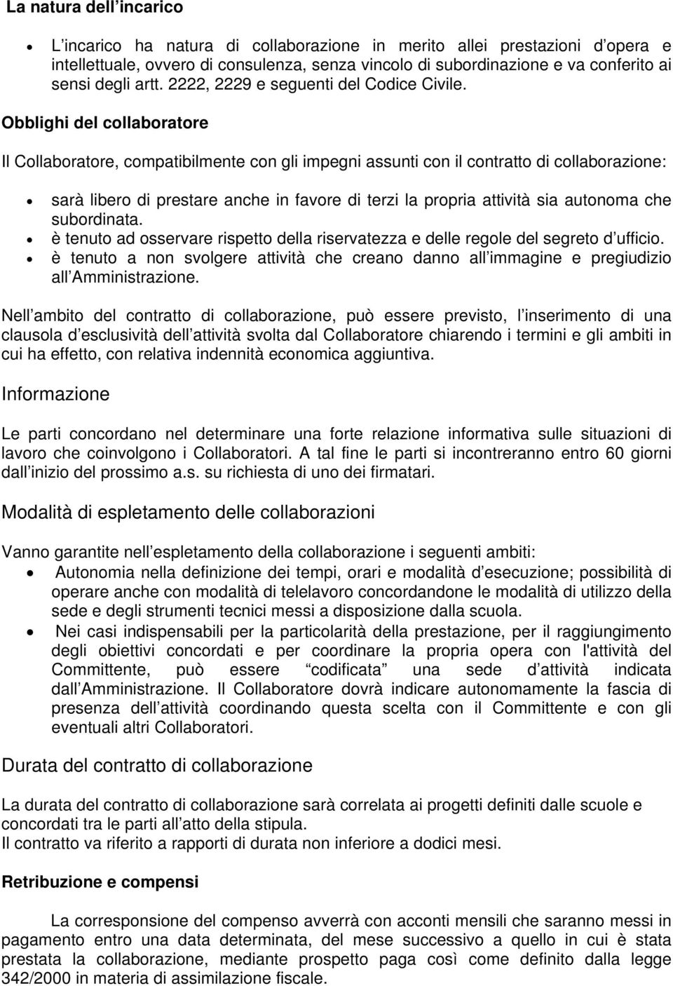 Obblighi del collaboratore Il Collaboratore, compatibilmente con gli impegni assunti con il contratto di collaborazione: sarà libero di prestare anche in favore di terzi la propria attività sia