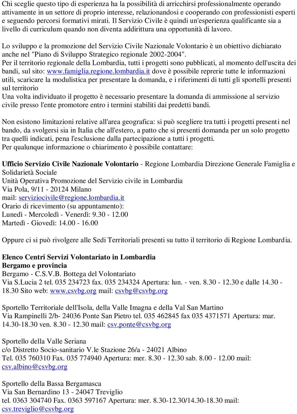 Lo sviluppo e la promozione del Servizio Civile Nazionale Volontario è un obiettivo dichiarato anche nel "Piano di Sviluppo Strategico regionale 2002-2004".