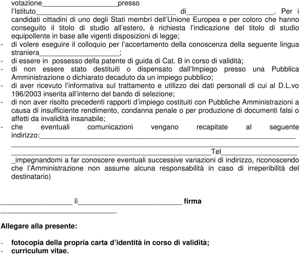 in base alle vigenti disposizioni di legge; - di volere eseguire il colloquio per l accertamento della conoscenza della seguente lingua straniera ; - di essere in possesso della patente di guida di