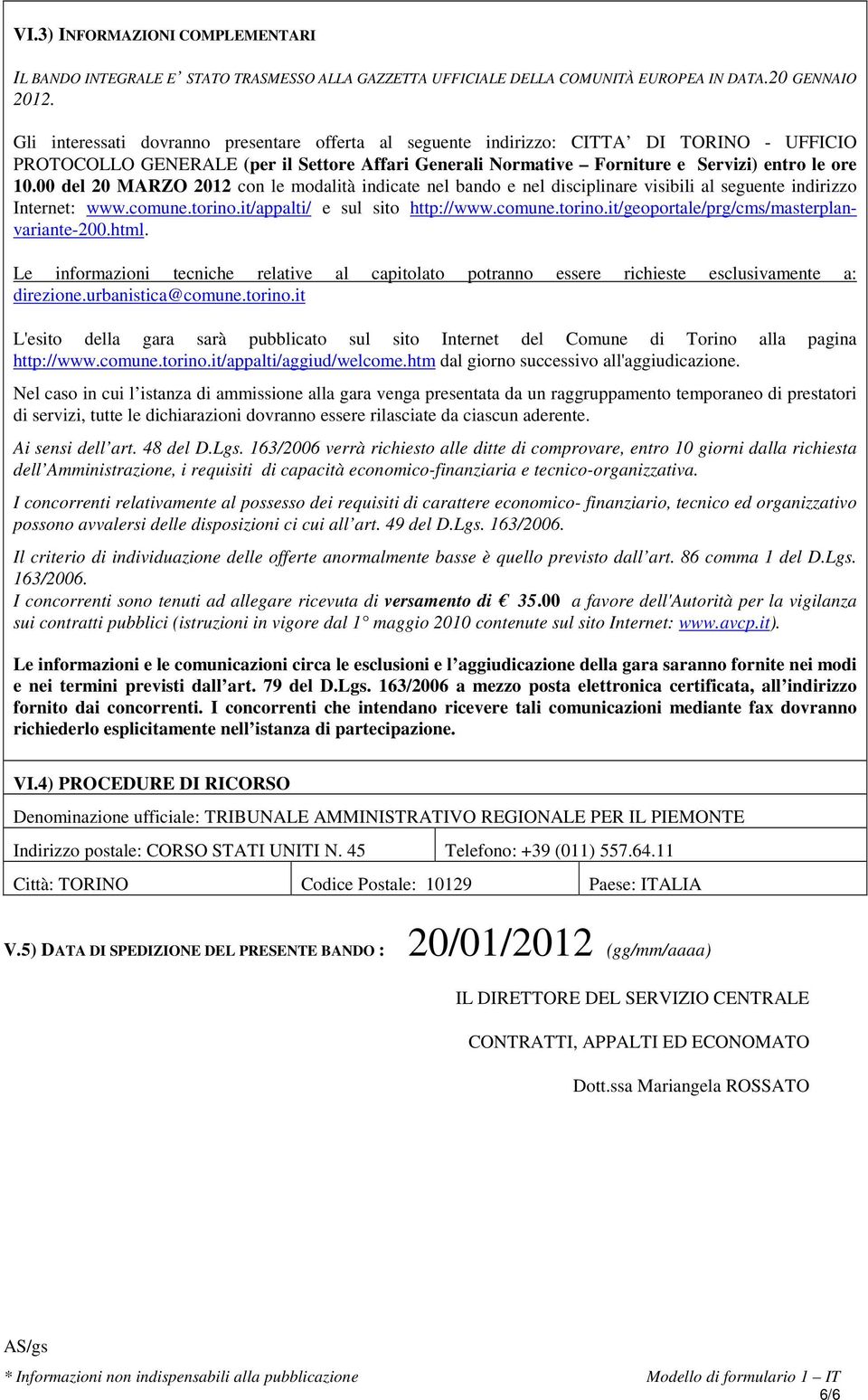 00 del 20 MARZO 2012 con le modalità indicate nel bando e nel disciplinare visibili al seguente indirizzo Internet: www.comune.torino.it/appalti/ e sul sito http://www.comune.torino.it/geoportale/prg/cms/masterplanvariante-200.