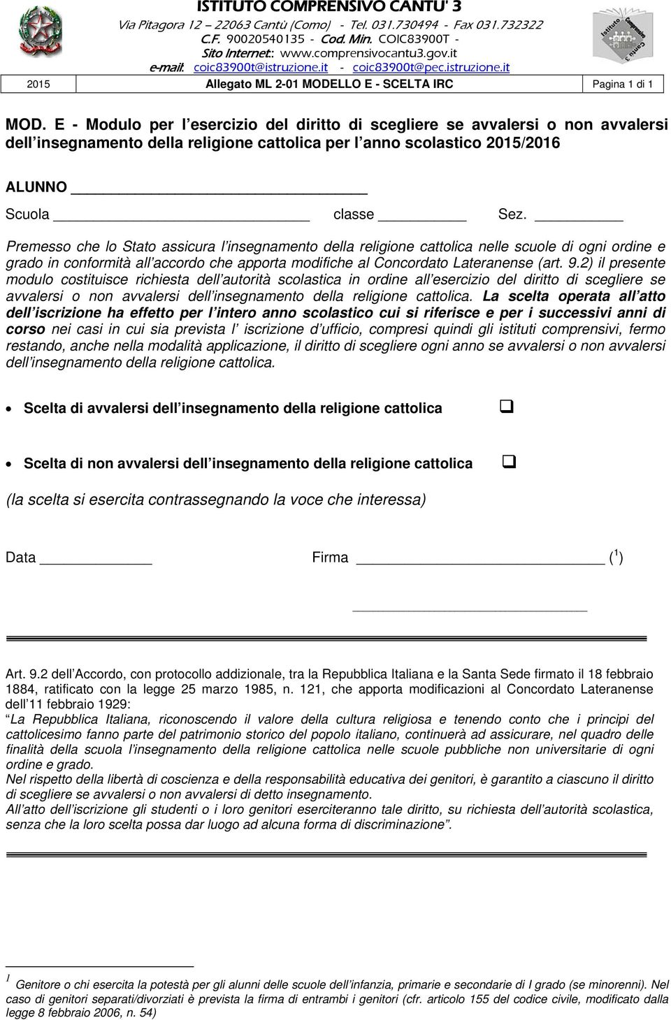 Premesso che lo Stato assicura l insegnamento della religione cattolica nelle scuole di ogni ordine e grado in conformità all accordo che apporta modifiche al Concordato Lateranense (art. 9.