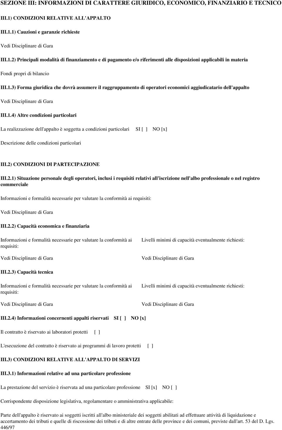 1.3) Forma giuridica che dovrà assumere il raggruppamento di operatori economici aggiudicatario dell'appalto Vedi Disciplinare di Gara III.1.4) Altre condizioni particolari La realizzazione dell'appalto è soggetta a condizioni particolari SI [ ] NO [x] Descrizione delle condizioni particolari III.