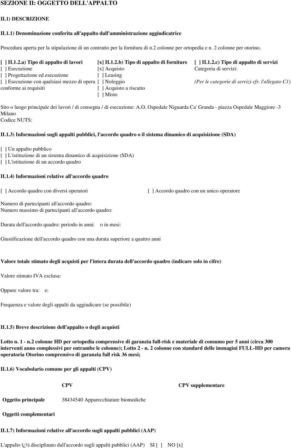 1.2.b) Tipo di appalto di forniture [x] Acquisto [ ] Leasing [ ] Noleggio [ ] Acquisto a riscatto [ ] Misto [ ] II.1.2.c) Tipo di appalto di servizi Categoria di servizi: (Per le categorie di servizi cfr.