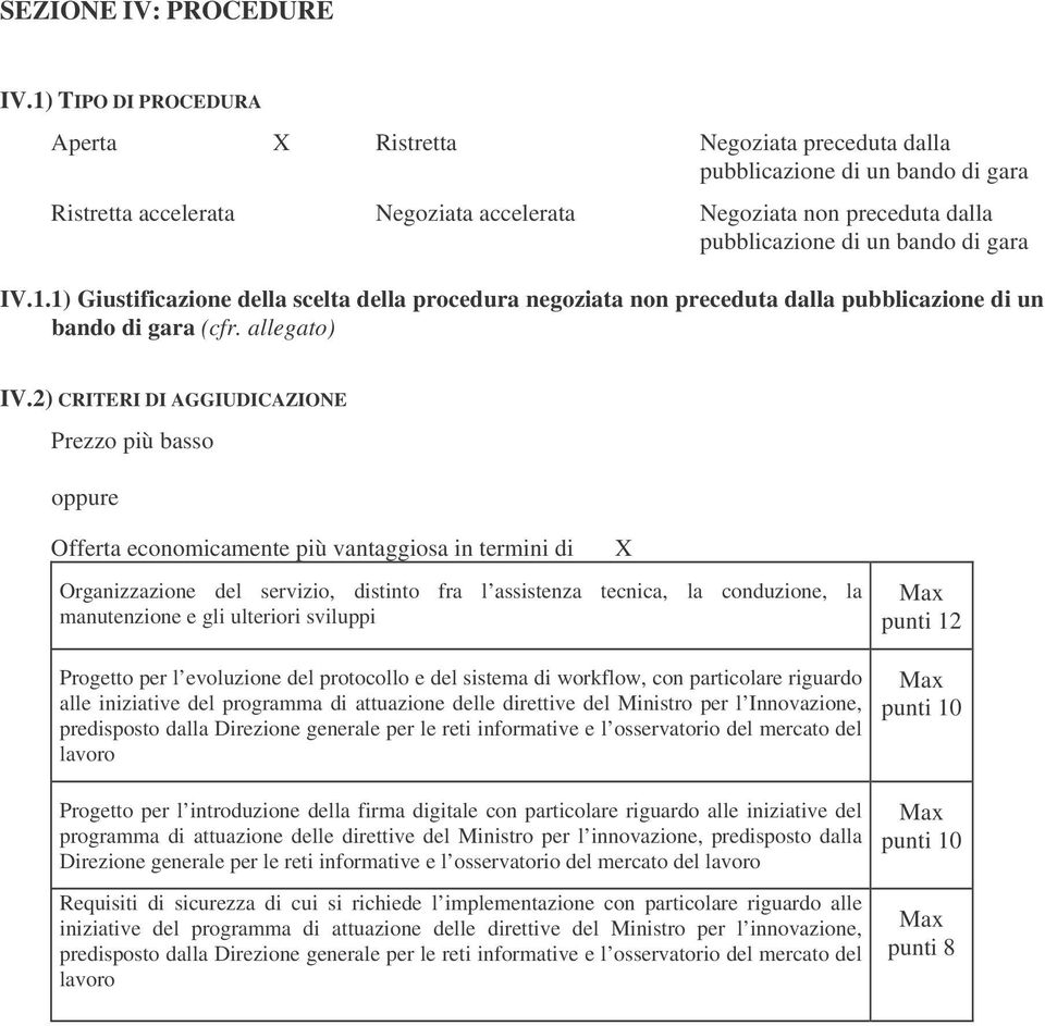 di gara IV.1.1) Giustificazione della scelta della procedura negoziata non preceduta dalla pubblicazione di un bando di gara (cfr. allegato) IV.