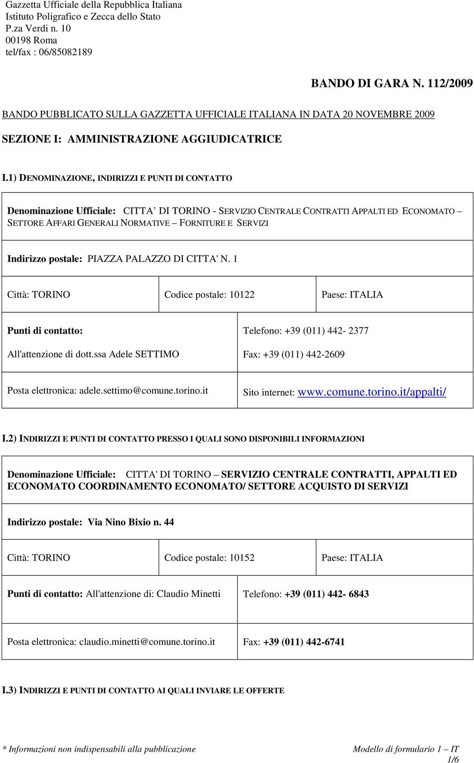 1) DENOMINAZIONE, INDIRIZZI E PUNTI DI CONTATTO Denominazione Ufficiale: CITTA DI TORINO - SERVIZIO CENTRALE CONTRATTI APPALTI ED ECONOMATO SETTORE AFFARI GENERALI NORMATIVE FORNITURE E SERVIZI