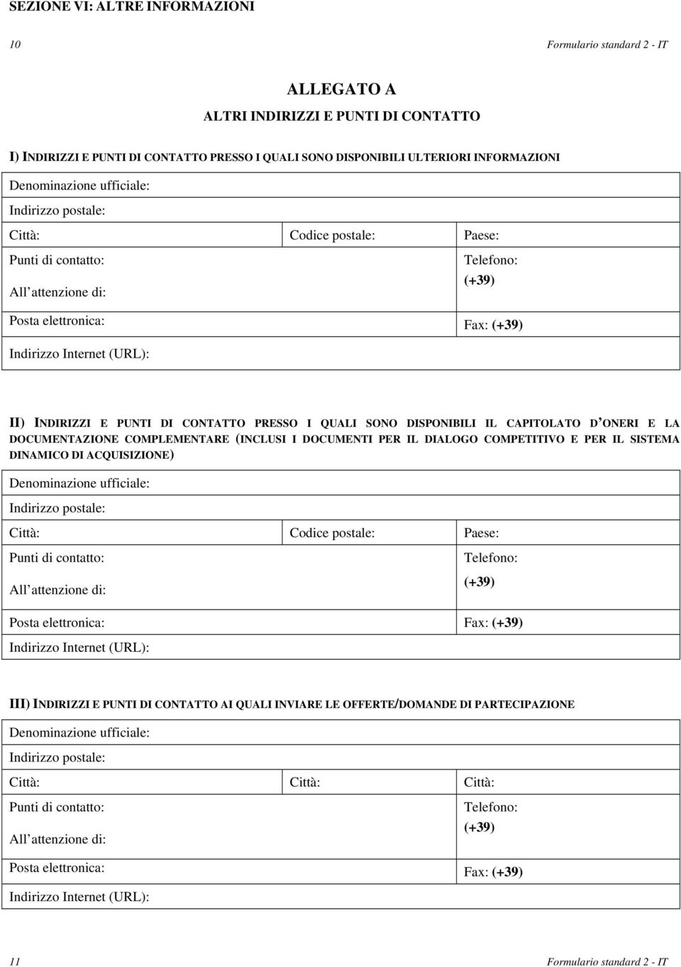 PRESSO I QUALI SONO DISPONIBILI IL CAPITOLATO D ONERI E LA DOCUMENTAZIONE COMPLEMENTARE (INCLUSI I DOCUMENTI PER IL DIALOGO COMPETITIVO E PER IL SISTEMA DINAMICO DI ACQUISIZIONE) Denominazione