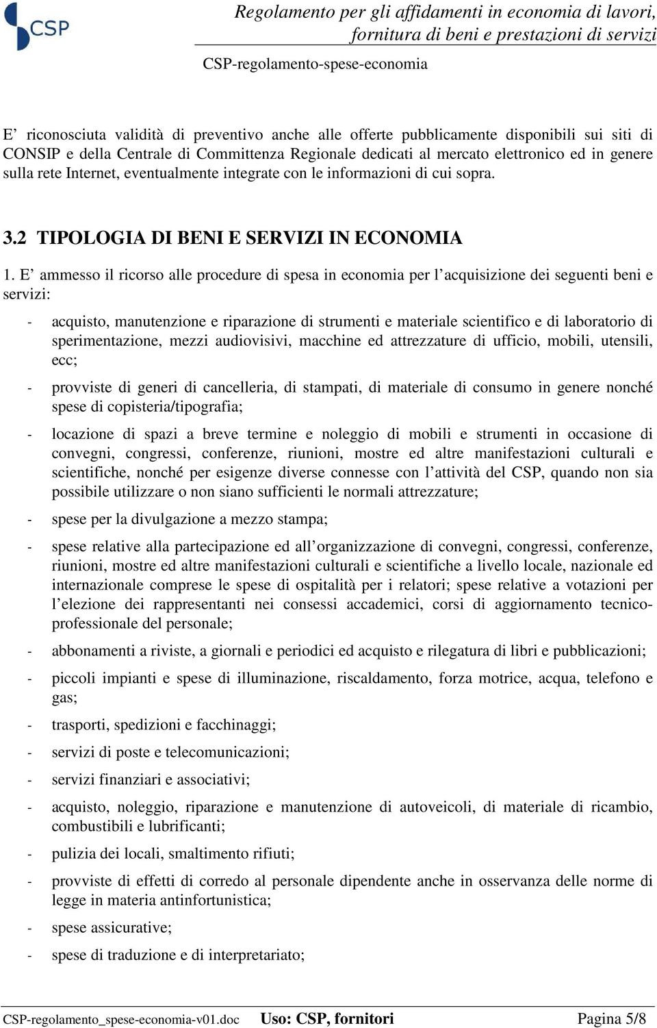 E ammesso il ricorso alle procedure di spesa in economia per l acquisizione dei seguenti beni e servizi: - acquisto, manutenzione e riparazione di strumenti e materiale scientifico e di laboratorio