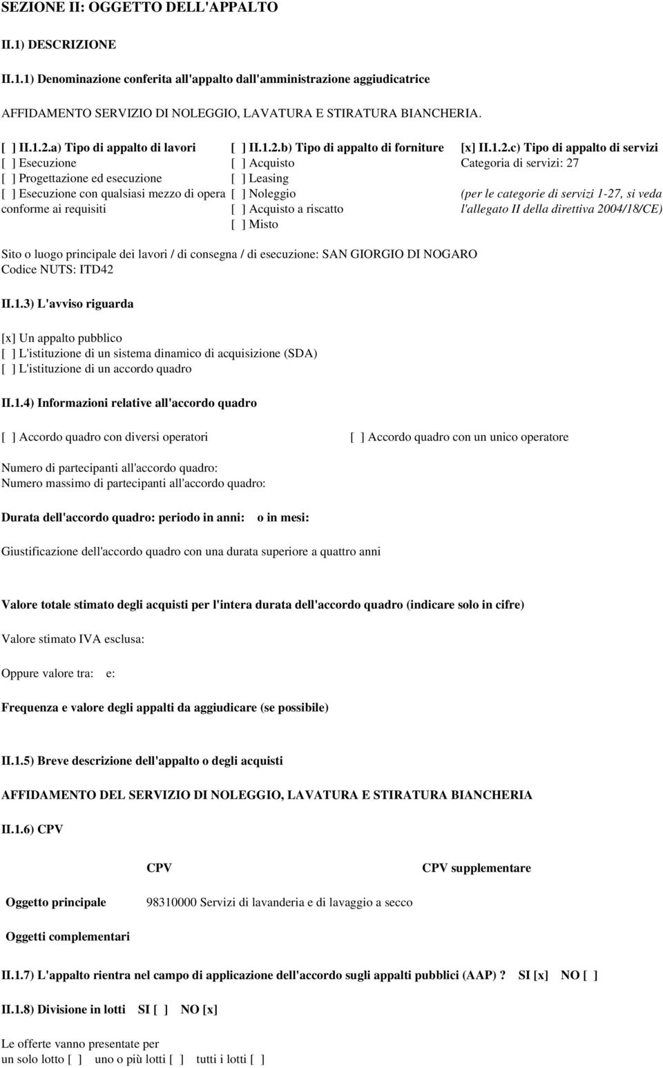 1.2.c) Tipo di appalto di servizi Categoria di servizi: 27 (per le categorie di servizi 1-27, si veda l'allegato II della direttiva 2004/18/CE) Sito o luogo principale dei lavori / di consegna / di