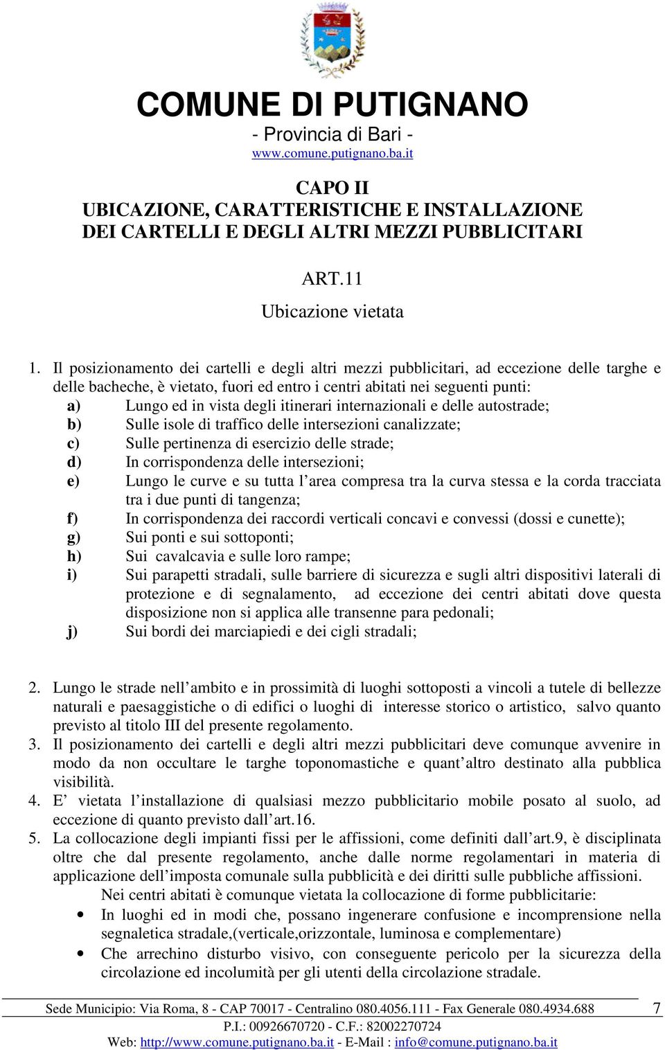 itinerari internazionali e delle autostrade; b) Sulle isole di traffico delle intersezioni canalizzate; c) Sulle pertinenza di esercizio delle strade; d) In corrispondenza delle intersezioni; e)