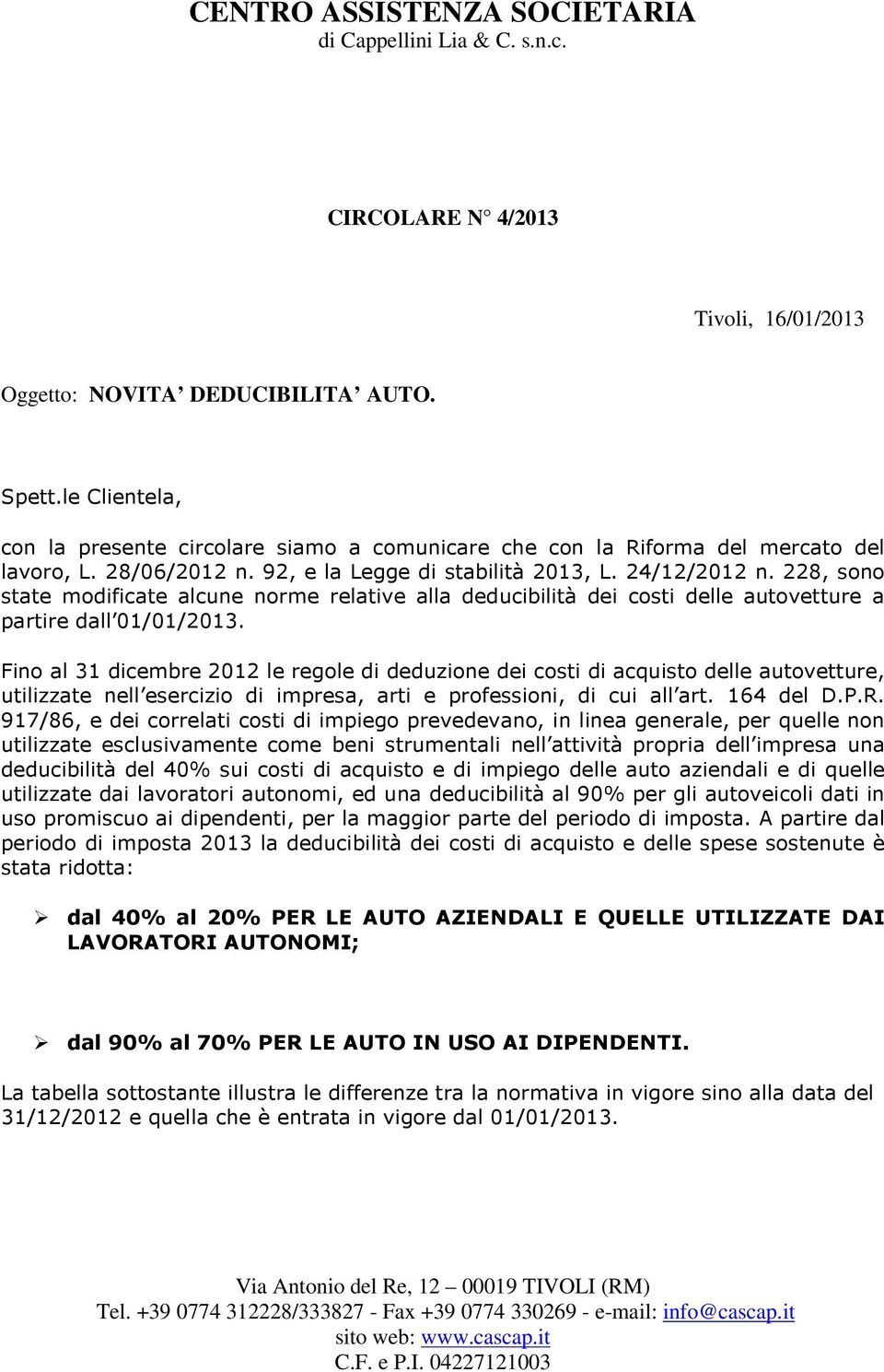 Fino al 31 dicembre 2012 le regole di deduzione dei costi di delle autovetture, utilizzate nell esercizio di impresa, arti e professioni, di cui all art. 164 del D.P.R.