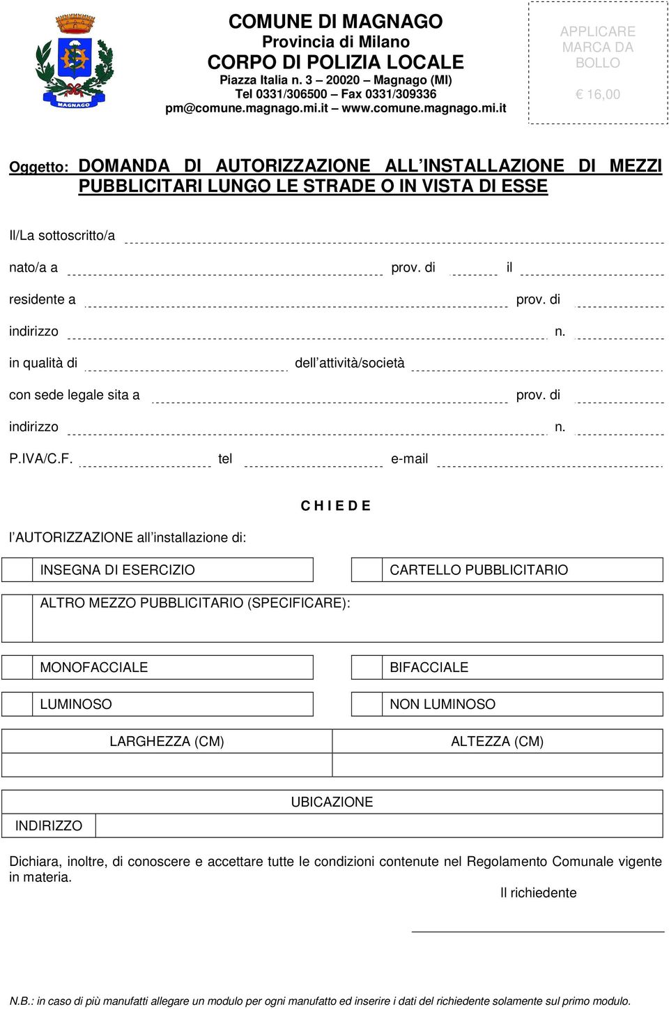 LARGHEZZA (CM) BIFACCIALE NON LUMINOSO ALTEZZA (CM) INDIRIZZO UBICAZIONE Dichiara, inoltre, di conoscere e accettare tutte le condizioni contenute nel