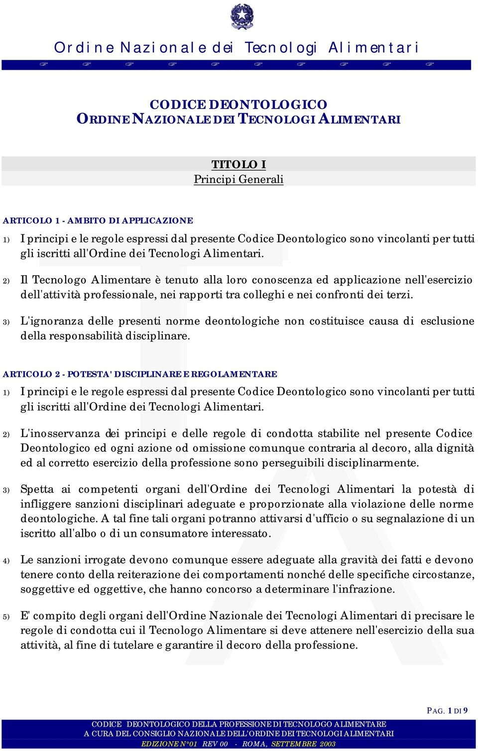 2) Il Tecnologo Alimentare è tenuto alla loro conoscenza ed applicazione nell'esercizio dell'attività professionale, nei rapporti tra colleghi e nei confronti dei terzi.