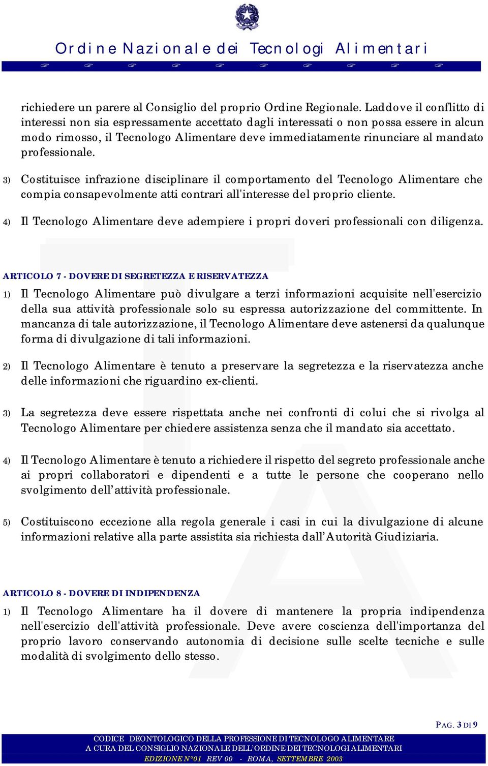 professionale. 3) Costituisce infrazione disciplinare il comportamento del Tecnologo Alimentare che compia consapevolmente atti contrari all'interesse del proprio cliente.