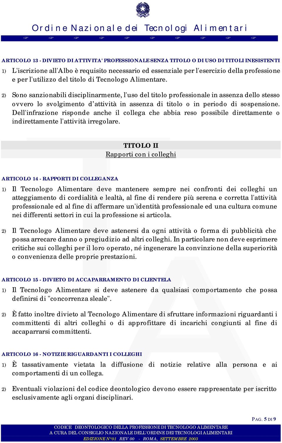 2) Sono sanzionabili disciplinarmente, l'uso del titolo professionale in assenza dello stesso ovvero lo svolgimento d attività in assenza di titolo o in periodo di sospensione.