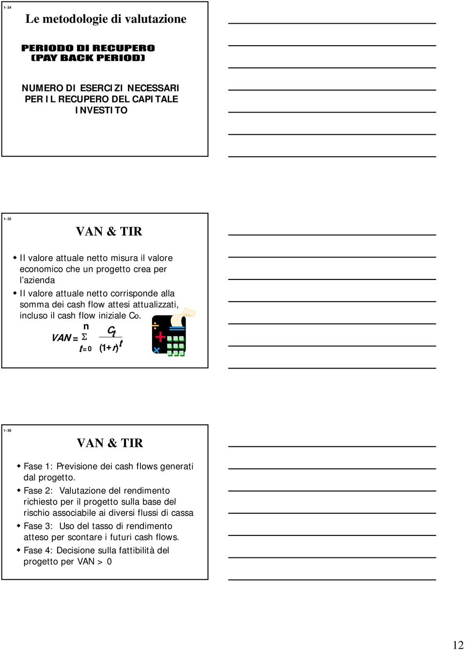 n C VAN = Σ t t + r t = 0 ( 1 ) 1-36 VAN & TIR Fase 1: Previsione dei cash flows generati dal progetto.