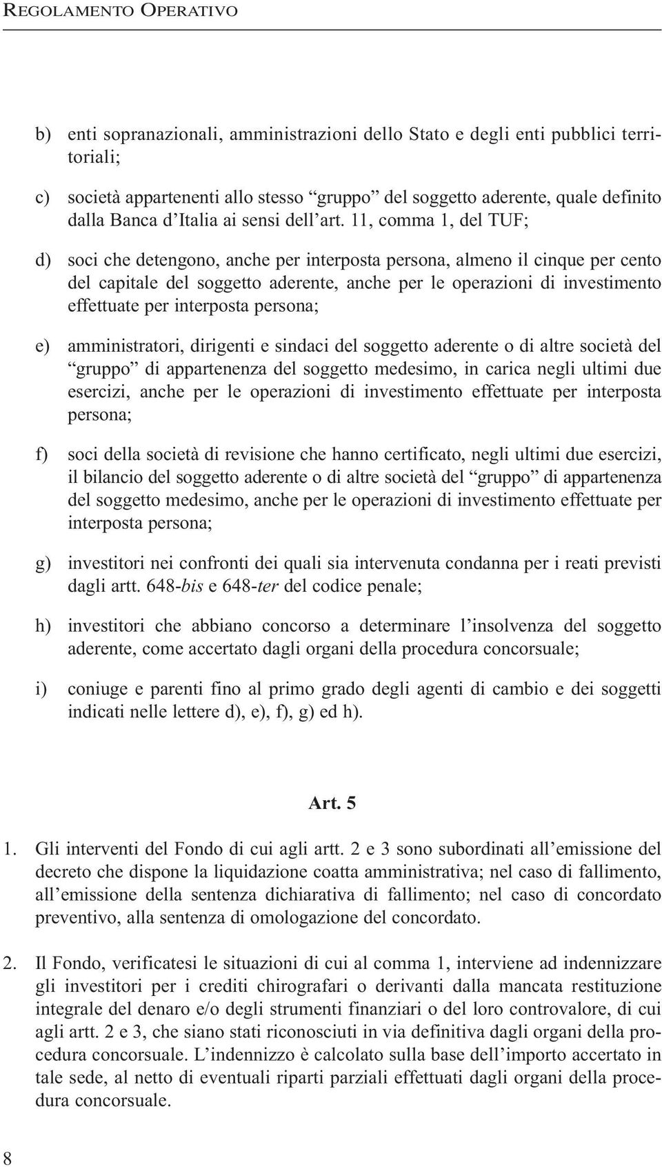 11, comma 1, del TUF; d) soci che detengono, anche per interposta persona, almeno il cinque per cento del capitale del soggetto aderente, anche per le operazioni di investimento effettuate per