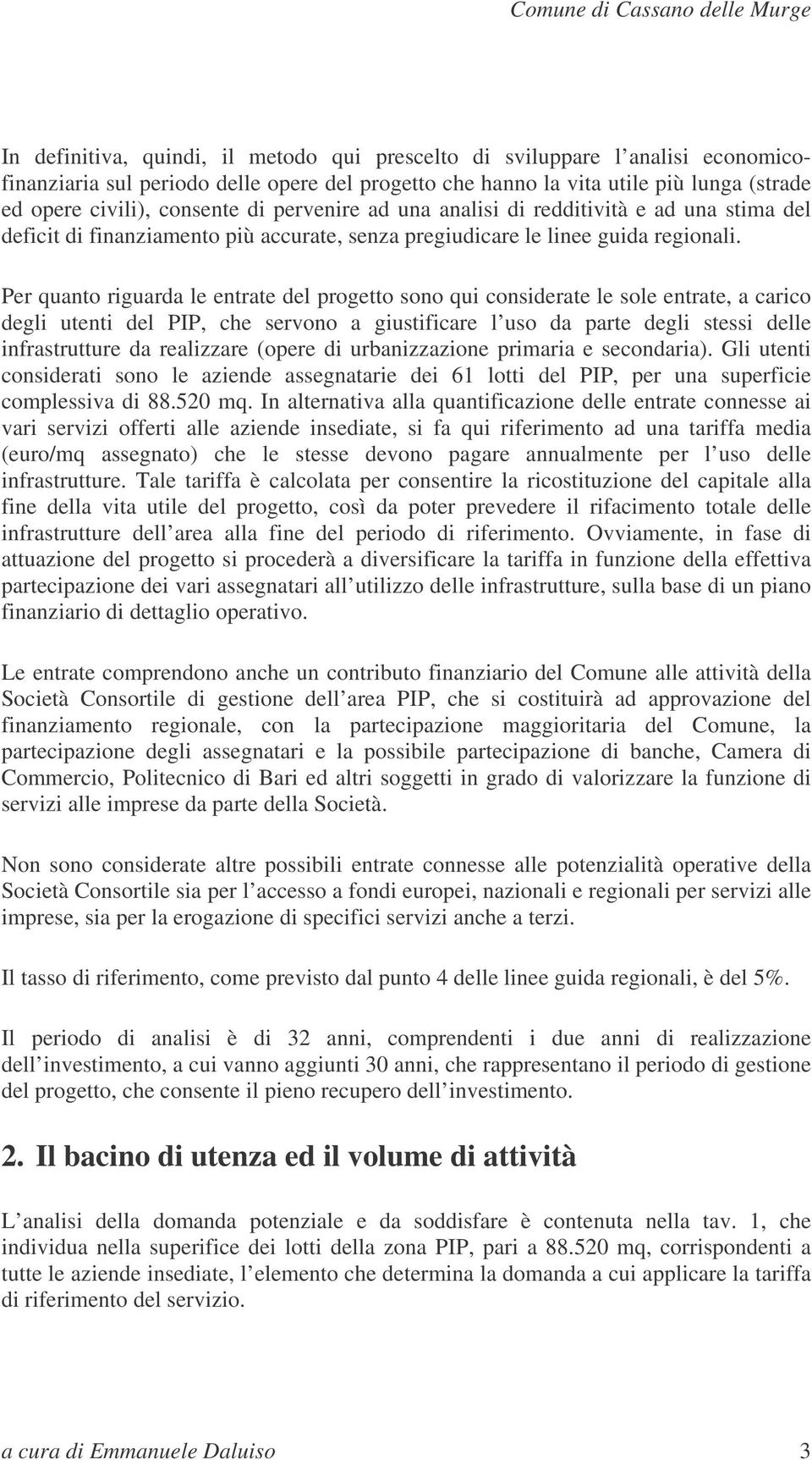 Per quanto riguarda le entrate del progetto sono qui considerate le sole entrate, a carico degli utenti del PIP, che servono a giustificare l uso da parte degli stessi delle infrastrutture da