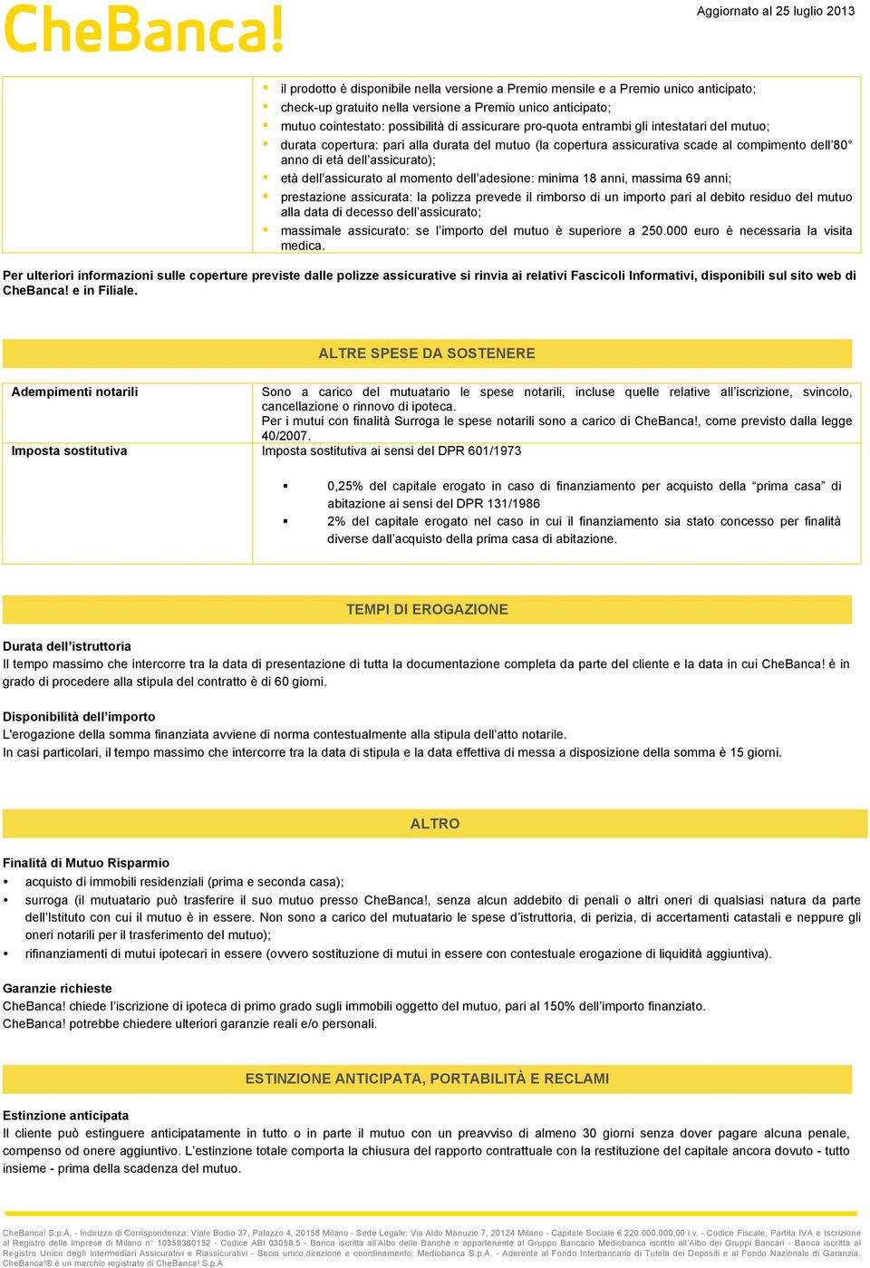 momento dell adesione: minima 18 anni, massima 69 anni; prestazione assicurata: la polizza prevede il rimborso di un importo pari al debito residuo del mutuo alla data di decesso dell assicurato;